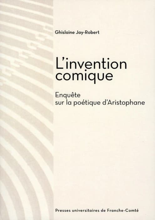 L'invention comique : enquête sur la poétique d'Aristophane