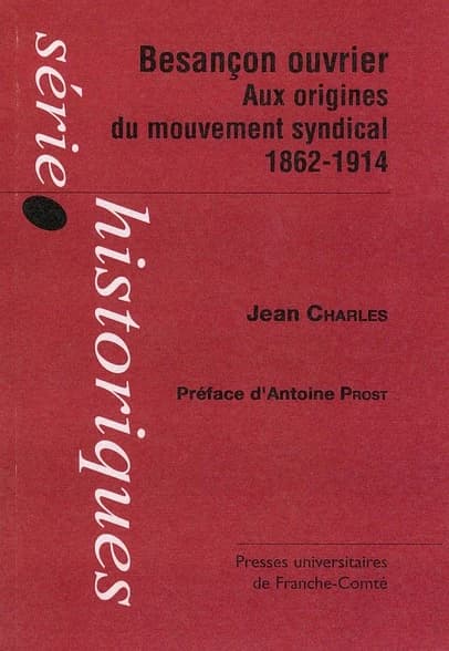 Besançon ouvrier : aux origines du mouvement syndical, 1862-1914