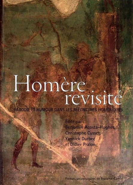Homère revisité : parodie et humour dans les réécritures homériques : actes du colloque international, Aix-en-Provence, 30-31 octobre 2008