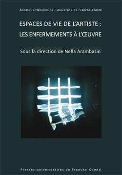 Espaces de vie de l'artiste, les enfermements à l'oeuvre : colloque international interdisciplinaire et interartistique, 23-24 septembre 2011, Faculté des lettres de Besançon