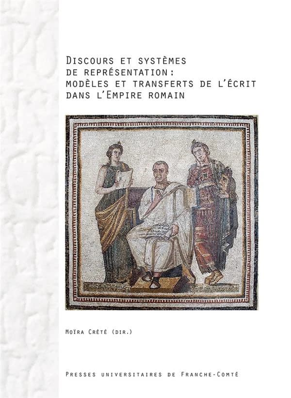Discours et systèmes de représentation : modèles et transferts de l'écrit dans l'Empire romain : actes des colloques de Nice, septembre 2009-décembre 2010