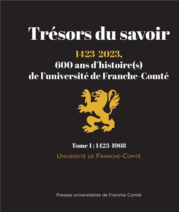 Trésors du savoir : 1423-2023, 600 ans d'histoire-s de l'Université de Franche-Comté. Tome 1, 1423-1968
