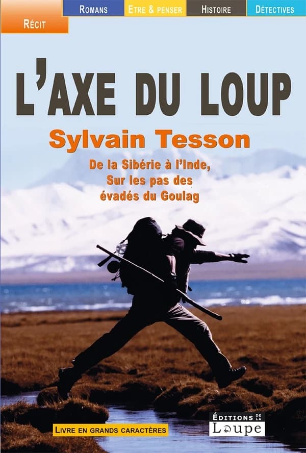 L'axe du loup : de la Sibérie à l'Inde, sur les pas des évadés du goulag ([Éd.] en gros caractères) Sylvain Tesson