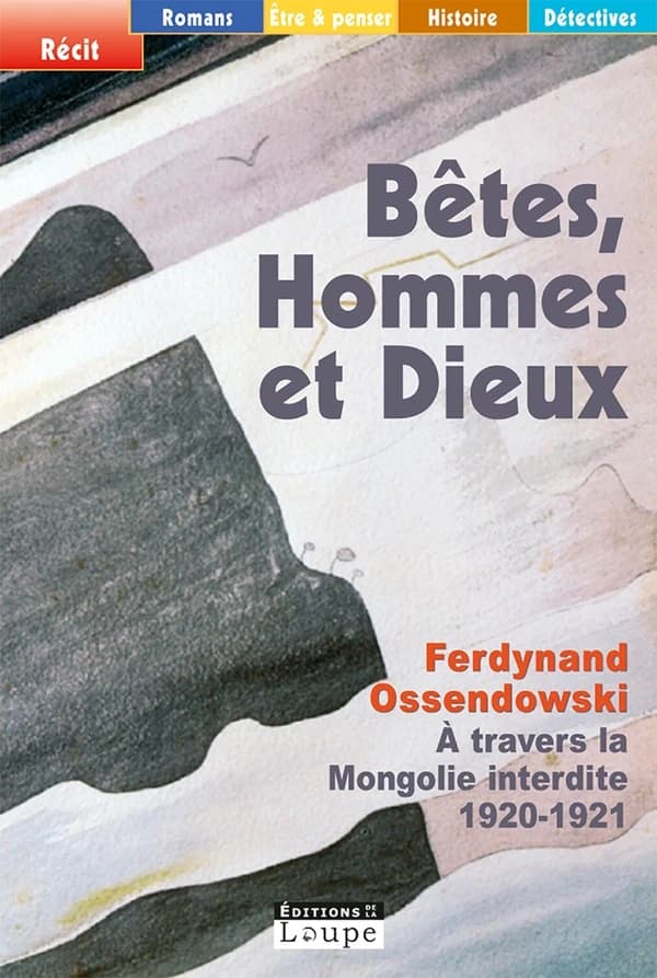 Bêtes, hommes et dieux : à travers la Mongolie interdite, 1920-1921 ([Éd. en gros cractères]) Ferdynand Ossendowski ; traduit de l'anglais par Robert Renard