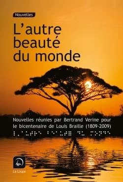 L'autre beauté du monde ([Éd.] en gros caractères) textes réunis par Bertrand Verine pour le bicentenaire de la naissance de Louis Braille (1809-2009)
