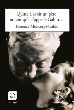 Quitte à avoir un père, autant qu'il s'appelle Gabin ([Éd.] en gros caractères) Florence Moncorgé-Gabin