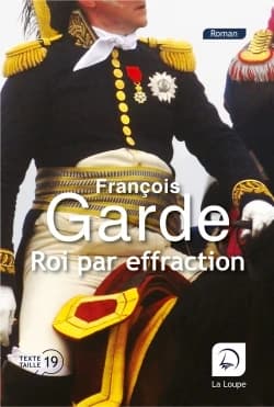 Roi par effraction : roman ([Éd.] en gros caractères) François Garde