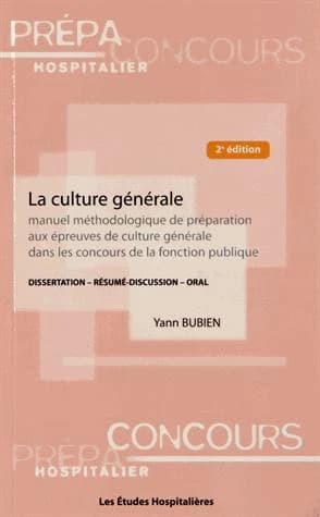 La culture générale : manuel méthodologique de préparation aux épreuves de culture générale dans les concours de la fonction publique : dissertation, résumé, discussion, oral (2e éd.) Yann Bubien