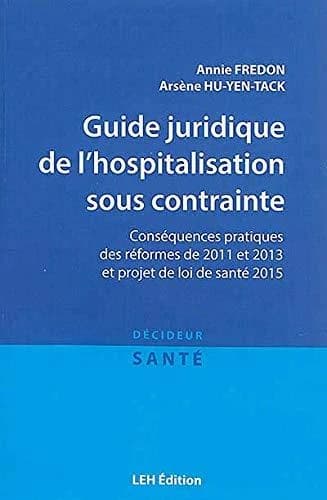 Guide juridique de l'hospitalisation sous contrainte : conséquences pratiques des réformes de 2011 et 2013 et projet de loi de santé 2015 (article 13)