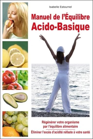 Manuel de l'équilibre acido-basique ; régénérer votre organisme par l'équilibre alimentaire
