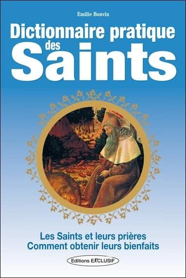Dictionnaire pratique des saints ; les saints, leurs prières, leurs bienfaits