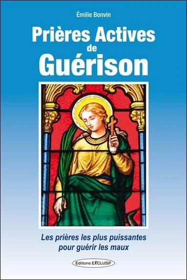 Prières actives de guérison : des prières oecuméniques, issues de toutes les traditions, chrétienne, soufie, bouddhiste, chamanique, druidique : des prières aux saints guérisseurs pour toutes les maladies de A à Z
