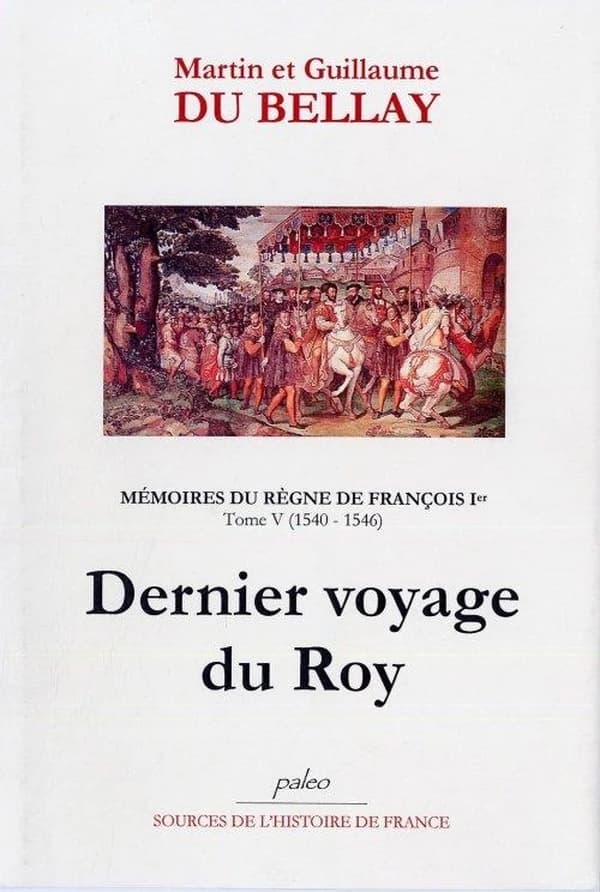 Mémoires des choses advenues depuis l'an mille cinq cent treize, qu'il vint à la cour, jusqu'au trépas du Roy de très louable mémoire François premier de ce nom
