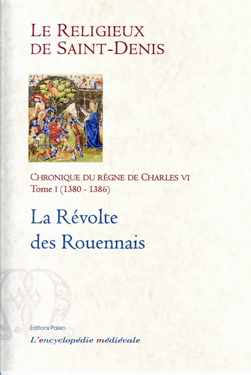 Chronique du règne de Charles VI : 1380-1422. Tome I, 1380-1386, la révolte des Rouennais
