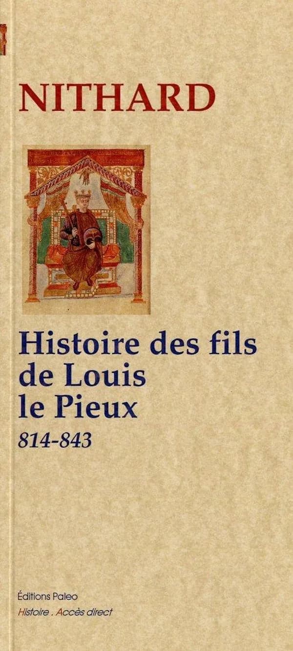 Histoire des fils de Louis le Pieux : 814-843 (Nouvelle éd.) Nithard ; traduit du latin par François Guizot