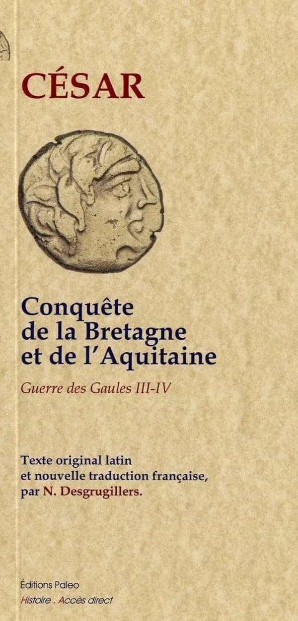La guerre des Gaules. Livres III et IV, Conquête de la Bretagne et de l'Aquitaine, passage du Rhin, premier débarquement en Grande-Bretagne
