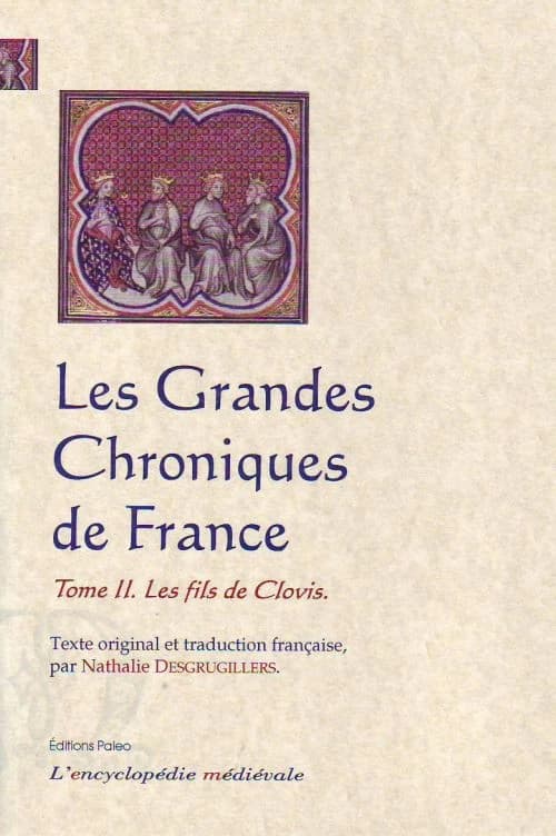 Les grandes chroniques de France. Tome II, Les fils de Clovis