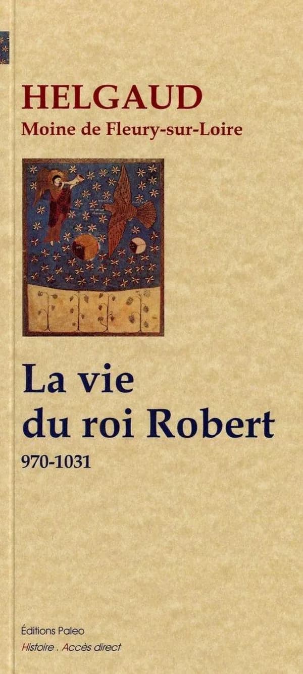 La vie du roi Robert : 970-1031 (Nouvelle éd.) Helgaud,... ; traduit du latin par F. Guizot
