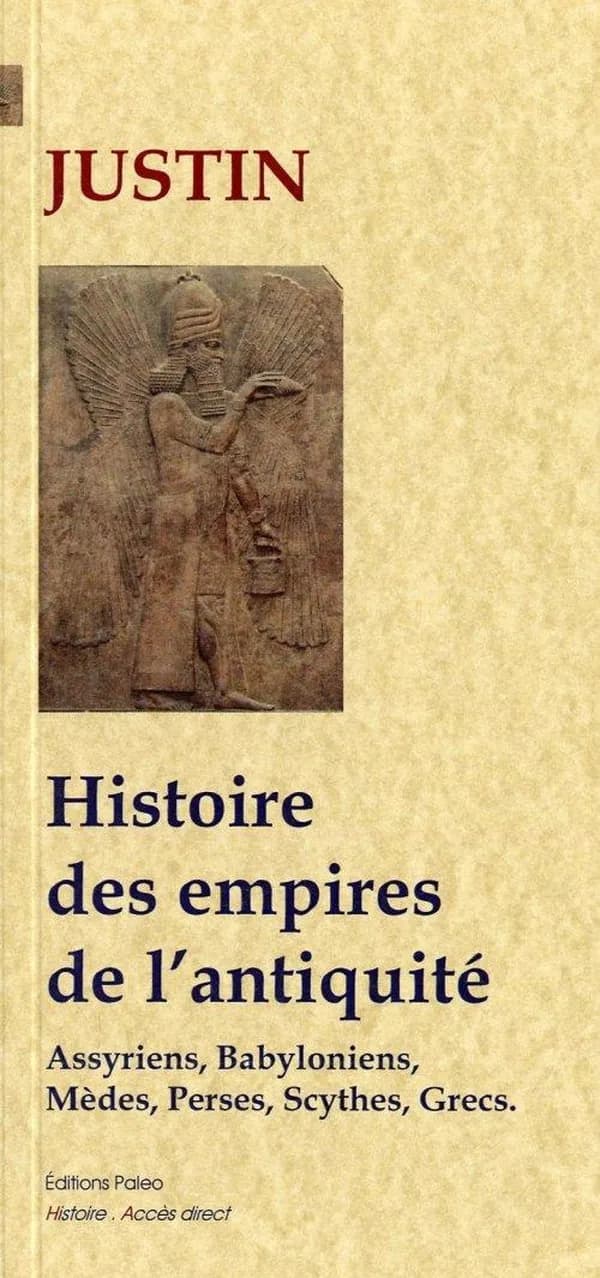 Histoire des grands empires de l'Antiquité : Assyriens, Babyloniens, Mèdes, Scythes, Perses, Grecs (Nouvelle éd.) Justin ; traduit du latin par Jules Pierrot