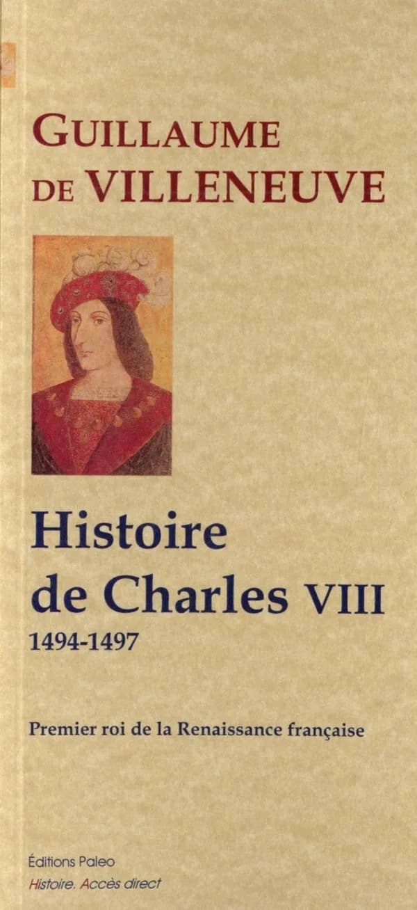 Histoire du règne du roi Charles VIII : 1494-1497 : premier roi de la Renaissance française