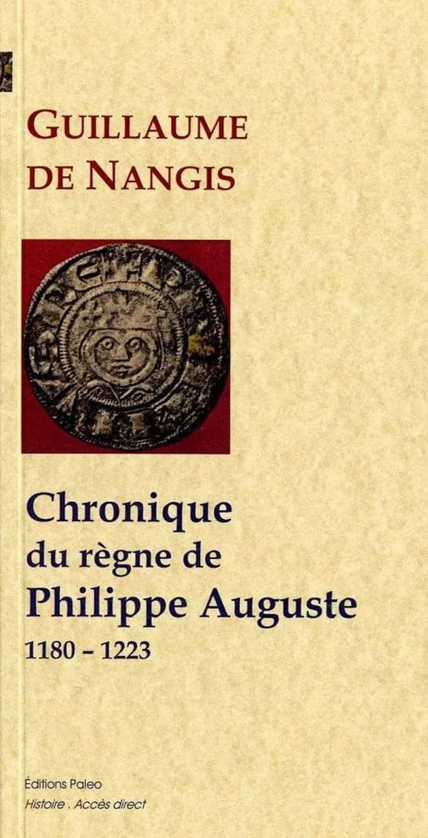 Chronique du règne de Philippe Auguste : 1180-1223 (Nouvelle éd.) Guillaume de Nangis,... ; traduit du latin par François Guizot