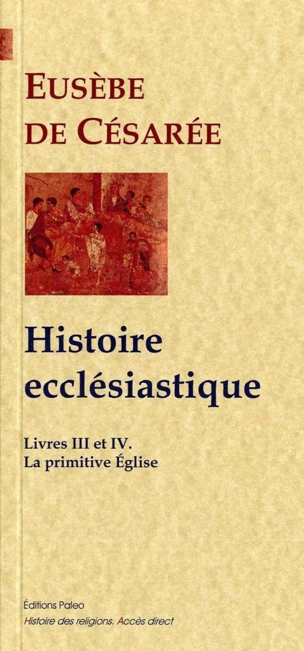 Histoire ecclésiastique. Livres III et IV, La primitive Église, Ie-IIe siècles (Nouvelle éd.) Eusèbe de Césarée ; traduit du grec par Émile Grapin