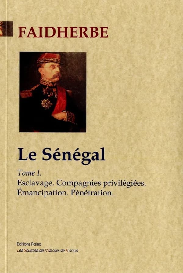 Le Sénégal. Tome I, Esclavage, compagnies privilégiées, émancipation, pénétration ([Nouvelle éd.]) général Faidherbe,...