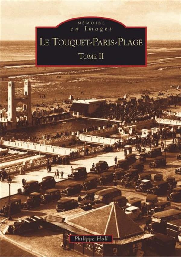 Le Touquet-Paris-Plage. Tome II, De Paris-Plage au Touquet de notre enfance