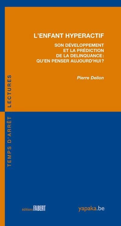 L'enfant hyperactif : son développement et la prédiction de la délinquance, qu'en penser aujourd'hui ? (2e éd.) Pierre Delion