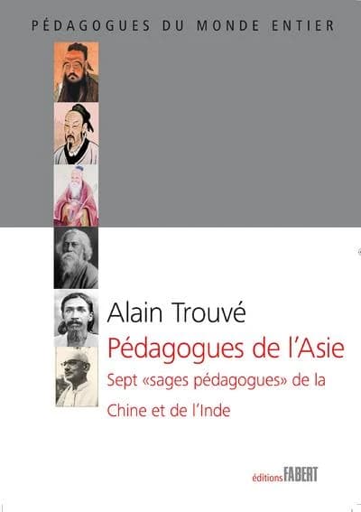 Pédagogues de l'Asie : sept sages pédagogues de la Chine et de l'Inde : Confucius, Mencius, Lao-Tseu, Rabindranath Tagore, Sri Aurobindo, Jiddu Krishnamurti, Svâmi Prajnânpad