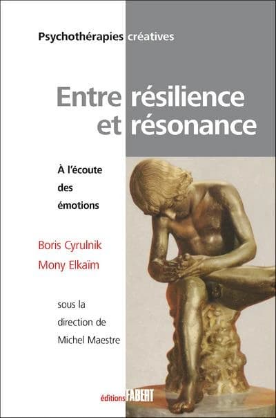 Entre résilience et résonance : à l'écoute des émotions ([Nouvelle édition]) Boris Cyrulnik, Mony Elkaïm ; sous la direction de Michel Maestre