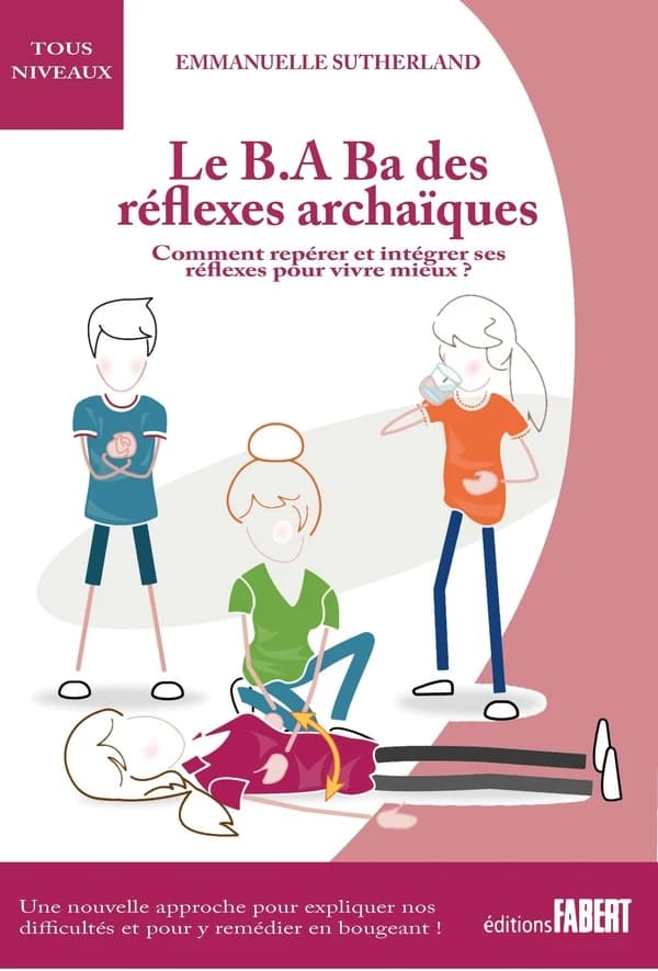 Le b.a.-ba des réflexes archaïques : comment repérer et intégrer ses réflexes pour vivre mieux
