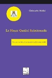 La haute qualité relationnelle : les nouvelles clés du mieux-être ensemble ou HQR® ([2e éd. revue et corrigée]) Christophe Médici ; [préface de Claire Philips]
