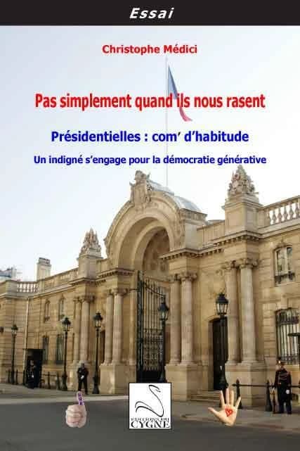 Pas simplement quand ils nous rasent : présidentielles, com' d'habitude : un indigné s'engage pour la démocratie générative