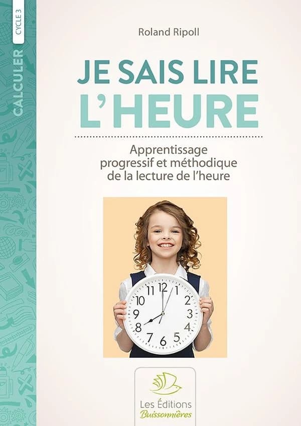 Calculer : cycle 3 ; je sais lire l'heure ; apprentissage progressif et méthodique de la lecture de l'heure