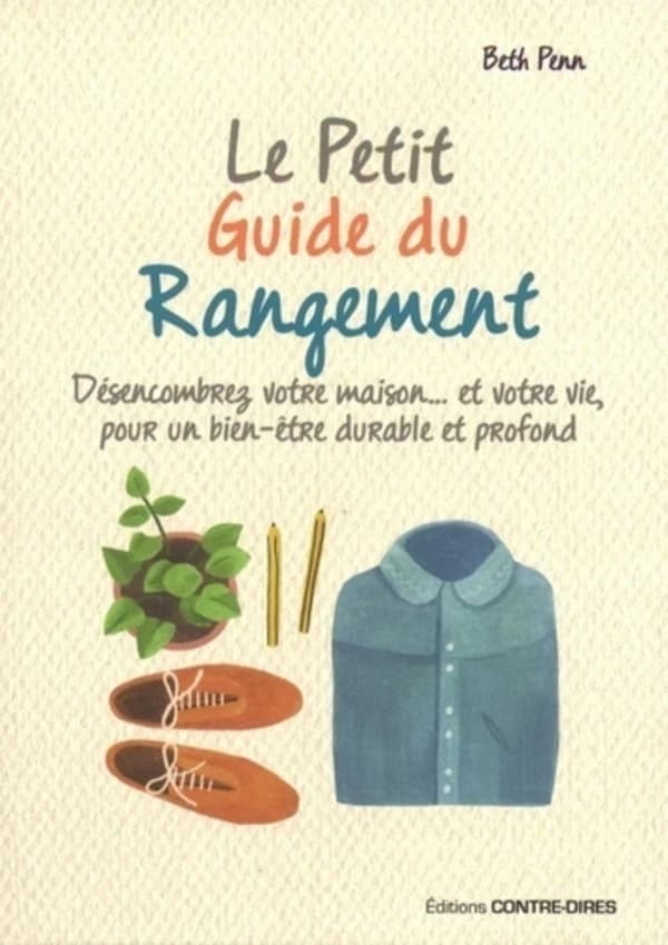 Le petit guide du rangement : désencombrez votre maison et votre vie, pour un bien-être durable et profond