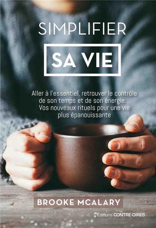 Simplifier sa vie : aller à l'essentiel, retrouver le contrôle de son temps et de son énergie : vos nouveaux rituels pour une vie plus épanouissante