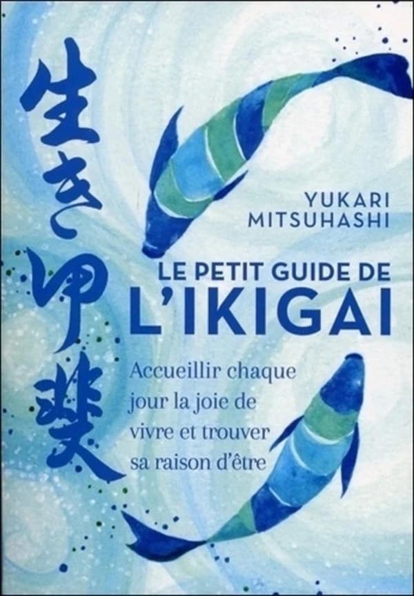 Ikigai : accueillir chaque jour la joie de vivre et trouver sa raison d'être