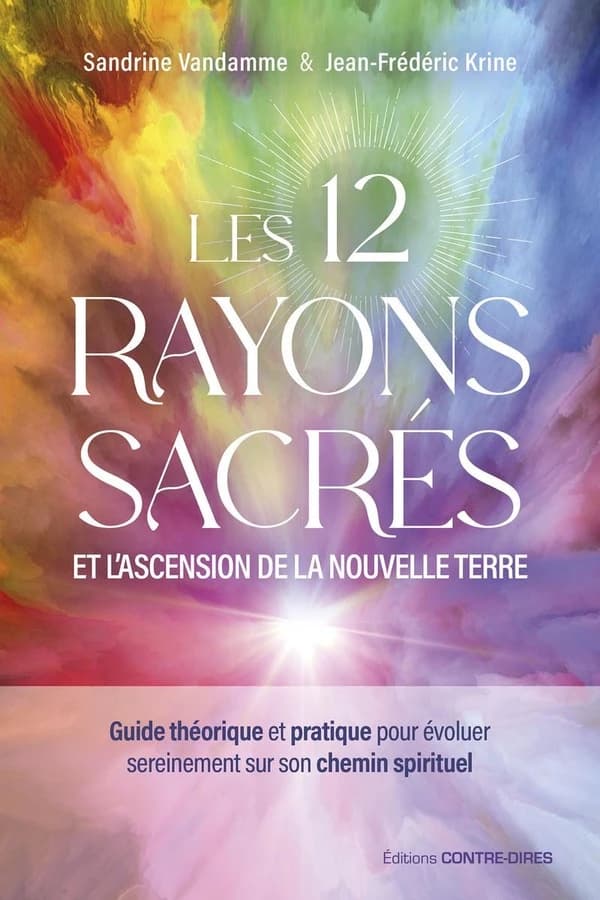 Les douze rayons sacrés et l'ascension de la nouvelle terre : guide théorique et pratique pour évoluer sereinement sur son chemin spirituel