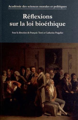 Réflexions sur la loi bioéthique : [actes des entretiens tenus à l'Institut de France, le 21 mars 2011]