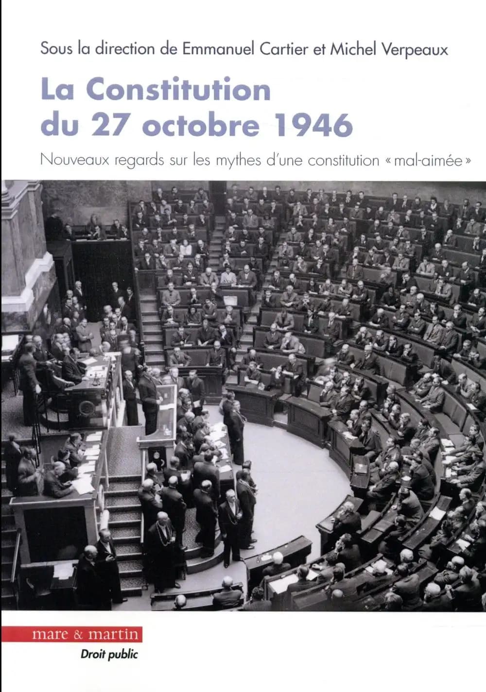 La Constitution du 27 octobre 1946 : nouveaux regards sur les mythes d'une constitution "mal-aimée" : actes du colloque du 9 novembre 2016