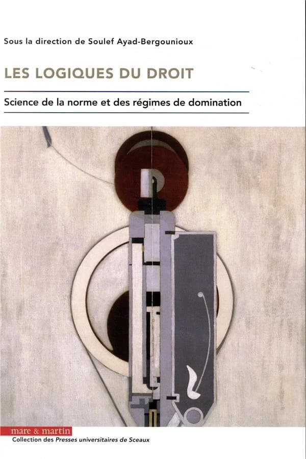 Les logiques du droit : science de la norme et des régimes de domination : [colloque] 2-3 avril 2015, Faculté Jean Monnet-Université Paris-Sud