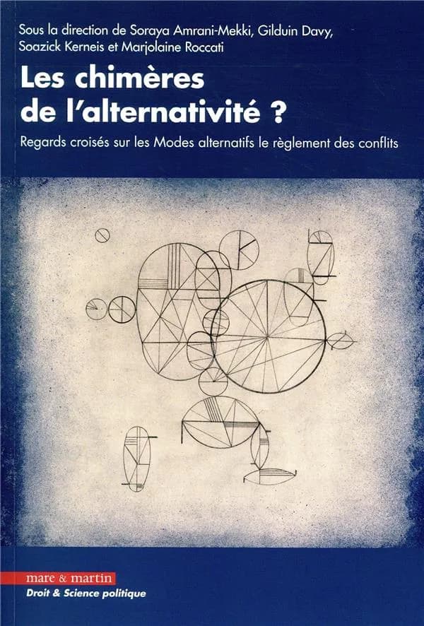 Les chimères de l'alternativité ? : regards croisés sur les modes alternatifs de règlement des conflits : droit, histoire, anthropologie