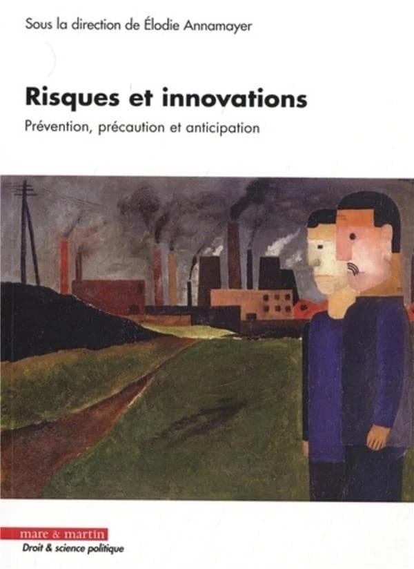 Risques et innovations : prévention, précaution, anticipation : [actes du colloque organisé les 1 et 2 décembre 2016 par le Forum Montesquieu de l'Université de Bordeaux]