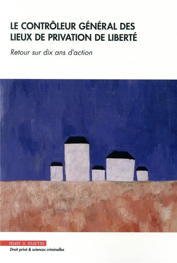Le Contrôleur général des lieux de privation de liberté : retour sur dix ans d'action : [actes du colloque, Paris, Palais du Luxembourg, Maison du Barreau, 17-18 novembre 2017]