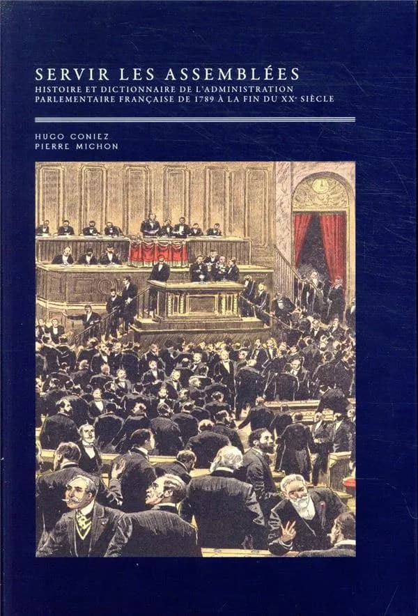 Servir les assemblées : histoire et dictionnaire de l'administration parlementaire française, de 1789 à la fin du XXe siècle