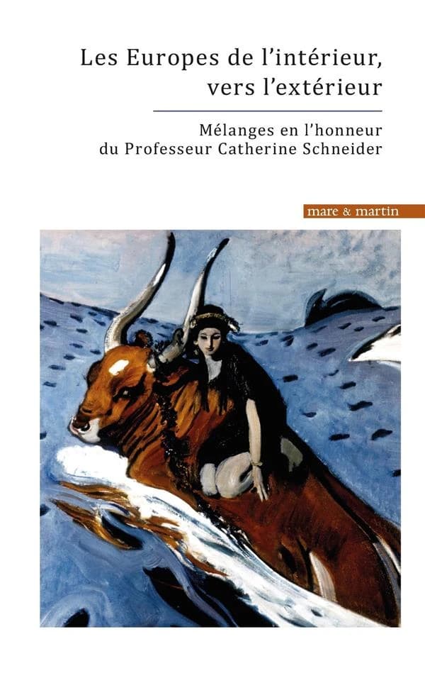 Les Europes : de l'intérieur, vers l'extérieur : mélanges en l'honneur du professeur Catherine Schneider