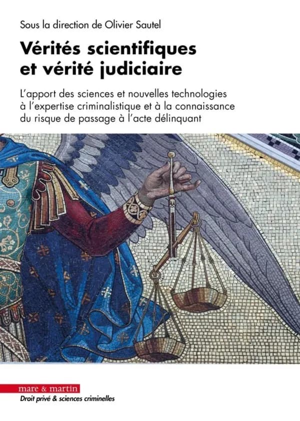 Vérités scientifiques et vérité judiciaire : l'apport des sciences et nouvelles technologies à l'expertise criminalistiques et à la connaissance du risque de passage à l'acte délinquant