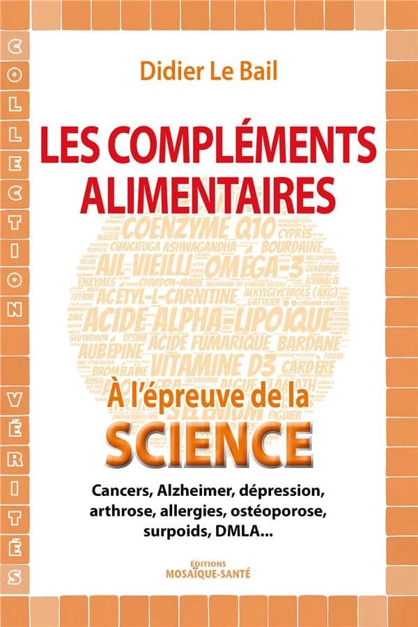 Les compléments alimentaires à l'épreuve de la science : cancers, Alzheimer, dépressions, arthrose, allergies, ostéoporose, surpoids, DMLA