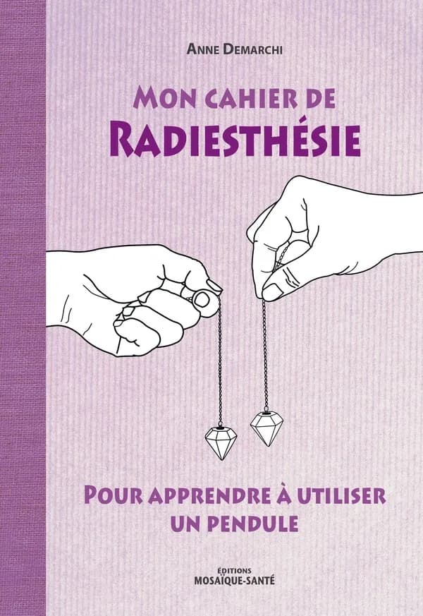Mon cahier de radiesthésie : pour apprendre à utiliser un pendule